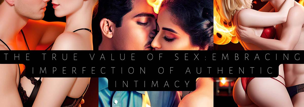 The True Value of Sex Embracing Imperfection for Authentic Intimacy